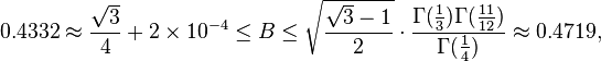 0.4332\approx\frac{\sqrt{3}}{4}+2\times10^{-4}\leq B\leq \sqrt{\frac{\sqrt{3}-1}{2}} \cdot \frac{\Gamma(\frac{1}{3})\Gamma(\frac{11}{12})}{\Gamma(\frac{1}{4})}\approx 0.4719,