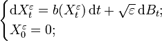 \begin{cases} \mathrm{d} X_{t}^{\varepsilon} = b(X_{t}^{\varepsilon}) \, \mathrm{d} t + \sqrt{\varepsilon} \, \mathrm{d} B_{t}; \\ X_{0}^{\varepsilon} = 0; \end{cases}