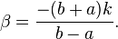  \beta  = \frac{ - ( b + a ) k }{ b - a }. 