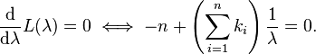 \frac{\mathrm{d}}{\mathrm{d}\lambda} L(\lambda) = 0 \iff -n + \left(\sum_{i=1}^n k_i\right) \frac{1}{\lambda} = 0. \!