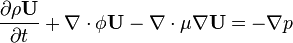  \frac{\partial \rho \mathbf{U}}{\partial t} + \nabla \cdot\phi\mathbf{U} - \nabla \cdot\mu\nabla\mathbf{U} = - \nabla p 