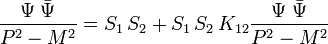  \frac{\Psi\;\bar\Psi}{P^2-M^2} = S_1\,S_2 +S_1\,S_2\, K_{12}\frac{\Psi\;\bar\Psi}{P^2-M^2} 