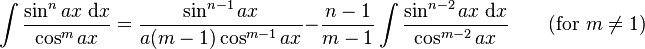 \int\frac{\sin^n ax\;\mathrm{d}x}{\cos^m ax} = \frac{\sin^{n-1} ax}{a(m-1)\cos^{m-1} ax}-\frac{n-1}{m-1}\int\frac{\sin^{n-2} ax\;\mathrm{d}x}{\cos^{m-2} ax} \qquad\mbox{(for }m\neq 1\mbox{)}\,\!