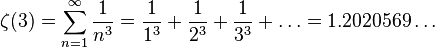 \zeta(3)=\sum_{n=1}^\infty \frac{1}{n^3}=\frac{1}{1^3}+\frac{1}{2^3}+\frac{1}{3^3}+\ldots = 1.2020569\ldots