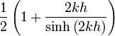 \frac{1}{2} \left( 1 + \frac{2 k h}{\sinh\left( 2 k h \right)} \right)