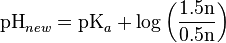 \textrm{pH}_{new} = \textrm{pK}_{a}+ \log \left ( \frac{1.5\textrm{n}}{0.5\textrm{n}} \right )