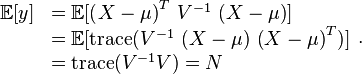 \begin{array}{lll}\mathbb{E}[y] &= \mathbb{E}[\left( X-\mu\right)^T \, V^{-1} \, \left( X-\mu\right)]\\
&=\mathbb{E}[ \mathrm{trace} (  V^{-1} \, \left( X-\mu\right) \,   \left( X-\mu\right)^T )]\\
&= \mathrm{trace} (  V^{-1} V ) = N \end{array}.