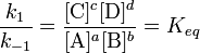  \frac{k_1}{k_{-1}}=\frac{[\mathrm{C}]^c[\mathrm{D}]^d}{[\mathrm{A}]^a[\mathrm{B}]^b}=K_{eq}