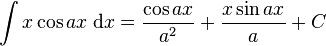 \int x\cos ax\;\mathrm{d}x = \frac{\cos ax}{a^2} + \frac{x\sin ax}{a}+C\,\!