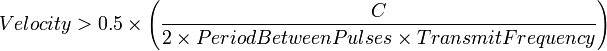 Velocity >  0.5 \times \left (\frac {C}{2 \times Period Between Pulses \times Transmit Frequency} \right)