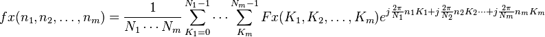  fx(n_1,n_2,\ldots,n_m)= \frac{1}{N_1 \cdots N_m} \sum_{K_1=0}^{N_1-1} \cdots \sum_{K_m}^{N_m-1} Fx(K_1,K_2, \ldots ,K_m) e^{j \frac{2 \pi}{N_1} n_1 K_1 +j \frac{2 \pi}{N_2}  n_2 K_2\cdots+j \frac{2 \pi}{N_m} n_m K_m}    