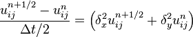 {u_{ij}^{n+1/2}-u_{ij}^n\over \Delta t/2} = 
\left(\delta_x^2 u_{ij}^{n+1/2}+\delta_y^2 u_{ij}^{n}\right)