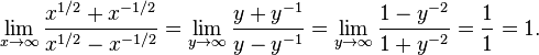 \lim_{x \to \infty} \frac{x^{1/2}+x^{-1/2}}{x^{1/2}-x^{-1/2}} = \lim_{y \to \infty} \frac{y+y^{-1}}{y-y^{-1}} = \lim_{y \to \infty} \frac{1-y^{-2}}{1+y^{-2}} =  \frac{1}{1} = 1.