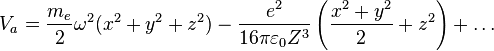 V_a = \frac{m_e}{2}{\omega^2}(x^2+y^2+z^2)-{e^2\over 16\pi\varepsilon_0 Z^3}\left(\frac{x^2+y^2}{2}+z^2\right)+\ldots