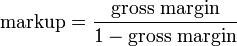 \text{markup} = \frac{\text{gross margin}}{1 - \text{gross margin}}