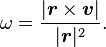 \omega=\frac{|\boldsymbol{r}\times\boldsymbol{v}|}{|\boldsymbol{r}|^2}.