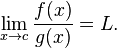 \lim_{x\to c}{\frac{f(x)}{g(x)}}=L.