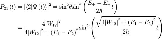 \begin{align}
{{P}_{21}}\left( t \right)&={{\left| \left\langle  2 | \Psi \left( t \right) \right\rangle  \right|}^{2}}={{\sin }^{2}}\theta {{\sin }^{2}}\left( \frac{{{E}_{+}}-{{E}_{-}}}{2\hbar }t \right) \\ 
 & =\frac{4{{\left| {{W}_{12}} \right|}^{2}}}{4{{\left| {{W}_{12}} \right|}^{2}}+{{\left( {{E}_{1}}-{{E}_{2}} \right)}^{2}}}{{\sin }^{2}}\left( \frac{\sqrt{4{{\left| {{W}_{12}} \right|}^{2}}+{{\left( {{E}_{1}}-{{E}_{2}} \right)}^{2}}}}{2\hbar }t \right) \\ 
\end{align}