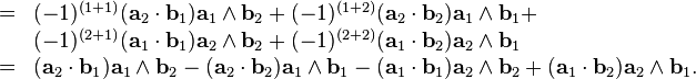 \begin{array}{rcl}
  & = & ( -1 )^{( 1+1 )} ( \mathbf{a}_{2} \cdot \mathbf{b}_{1} )
  \mathbf{a}_{1} \wedge \mathbf{b}_{2} + ( -1 )^{( 1+2 )} ( \mathbf{a}_{2}
  \cdot \mathbf{b}_{2} ) \mathbf{a}_{1} \wedge \mathbf{b}_{1} +\\
  &  & ( -1 )^{( 2+1 )} ( \mathbf{a}_{1} \cdot \mathbf{b}_{1} )
  \mathbf{a}_{2} \wedge \mathbf{b}_{2} + ( -1 )^{( 2+2 )} ( \mathbf{a}_{1}
  \cdot \mathbf{b}_{2} ) \mathbf{a}_{2} \wedge \mathbf{b}_{1}\\
  & = & ( \mathbf{a}_{2} \cdot \mathbf{b}_{1} ) \mathbf{a}_{1} \wedge
  \mathbf{b}_{2} - ( \mathbf{a}_{2} \cdot \mathbf{b}_{2} ) \mathbf{a}_{1}
  \wedge \mathbf{b}_{1} - ( \mathbf{a}_{1} \cdot \mathbf{b}_{1} )
  \mathbf{a}_{2} \wedge \mathbf{b}_{2} + ( \mathbf{a}_{1} \cdot \mathbf{b}_{2}
  ) \mathbf{a}_{2} \wedge \mathbf{b}_{1} .\end{array}
