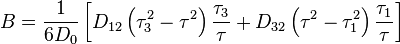 B = \frac{1}{6D_0} \left [ D_{12} \left ( \tau_3^2-\tau^2 \right ) \frac{\tau_3}{\tau}+D_{32} \left (\tau^2-\tau_1^2 \right ) \frac{\tau_1}{\tau} \right ]