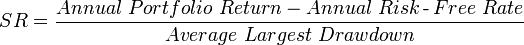 SR=\frac{Annual\ Portfolio\ Return - Annual\ Risk\operatorname{-}Free\ Rate}{Average\ Largest\ Drawdown}