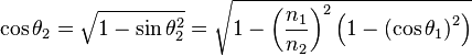 \cos\theta_2 = \sqrt{1-\sin\theta_2^2} = \sqrt{1 - \left( \frac{n_1}{n_2} \right)^2 \left( 1 - \left( \cos\theta_1 \right)^2 \right)}