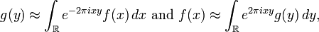 g(y) \approx \int_{\mathbb R} e^{-2\pi ixy} f(x)\,dx\text{ and }f(x) \approx \int_{\mathbb R} e^{2\pi ixy} g(y)\,dy,