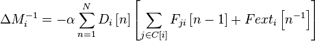 \Delta M_i^{-1} = - \alpha \sum_{n=1}^N D_i \left[ n \right] \left[ \sum_{j \in C \left[ i \right]}^{} F_{ji} \left[ n -1 \right] + Fext_i \left[ n^{-1} \right] \right]