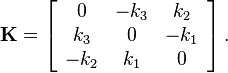 \mathbf{K}=  
\left[\begin{array}{ccc}
0 & -k_3 & k_2 \\
k_3 & 0 & -k_1 \\
-k_2 & k_1 & 0
\end{array}\right].
