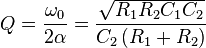  Q =  {  \omega_0  \over  2 \alpha  }  =  \frac{ \sqrt{ R_1 R_2 C_1 C_2 } }{ C_2 \left( R_1 + R_2 \right) }
\qquad