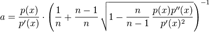 
a = \frac{p(x)}{p'(x)}\cdot
      \left(
         \frac1n+\frac{n-1}n\,\sqrt{1-\frac{n}{n-1}\,\frac{p(x)p''(x)}{p'(x)^2}}
      \right)^{-1}
