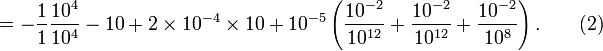 
= - {{\frac{1}{1}} {\frac{10^4}{10^4}} } - 10 + 2 \times 10^{-4} \times 10 + 10^{-5} \left({\frac{10^{-2}}{10^{12}}} + {\frac{10^{-2}}{10^{12}}} + {\frac{10^{-2}}{10^{8}}}  \right).
\qquad (2)