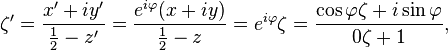 \zeta' = \frac{x' + iy'}{\frac{1}{2} - z'} = \frac{e^{i\varphi}(x + iy)}{\frac{1}{2} - z} = e^{i\varphi}\zeta = \frac{\cos \varphi \zeta  + i \sin \varphi }{0 \zeta + 1},