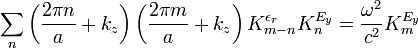 
\sum_n{\left( \frac{2\pi n}{a} + k_z \right)\left( \frac{2\pi m}{a} + k_z \right) K_{m-n}^{\epsilon_r} K_{n}^{E_y}} = \frac{\omega^2}{c^2}K_{m}^{E_y}
