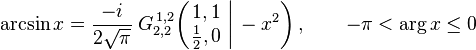  \arcsin x = \frac{-i}{2\sqrt{\pi}} \; G_{2,2}^{\,1,2} \!\left( \left. \begin{matrix} 1,1 \\ \frac{1}{2},0 \end{matrix} \; \right| \, -x^2 \right), \qquad -\pi < \arg x \leq 0 