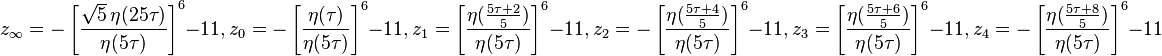 z_{\infty}= -\left[\frac{\sqrt{5}\,\eta(25\tau)}{\eta(5\tau)}\right]^6-11,z_0=-\left[\frac{\eta(\tau)}{\eta(5\tau)}\right]^6-11,z_1=\left[\frac{\eta(\frac{5\tau+2}{5})}{\eta(5\tau)}\right]^6-11,z_2=-\left[\frac{\eta(\frac{5\tau+4}{5})}{\eta(5\tau)}\right]^6-11,z_3=\left[\frac{\eta(\frac{5\tau+6}{5})}{\eta(5\tau)}\right]^6-11,z_4=-\left[\frac{\eta(\frac{5\tau+8}{5})}{\eta(5\tau)}\right]^6-11