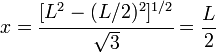 
   x = \cfrac{[L^2-(L/2)^2]^{1/2}}{\sqrt{3}} = \frac{L}{2} 
 