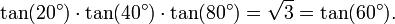  \tan(20^\circ) \cdot \tan(40^\circ) \cdot \tan(80^\circ)=\sqrt 3 = \tan(60^\circ). \, 