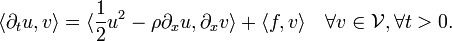 \langle \partial_{t} u , v \rangle = \langle   \frac{1}{2} u^2 - \rho \partial_{x} u  ,  \partial_x v\rangle+\langle f, v \rangle \quad \forall v\in \mathcal{V}, \forall t>0.