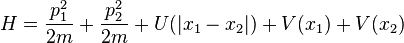 H = \frac{p_1^2}{2m} + \frac{p_2^2}{2m} + U(|x_1 - x_2|) + V(x_1) + V(x_2) 