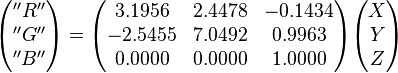 \begin{pmatrix} ''R'' \\ ''G'' \\ ''B'' \end{pmatrix} = \begin{pmatrix} 3.1956 & 2.4478 & -0.1434 \\ -2.5455 & 7.0492 & 0.9963 \\ 0.0000 & 0.0000 & 1.0000 \end{pmatrix} \begin{pmatrix} X \\ Y \\ Z \end{pmatrix}