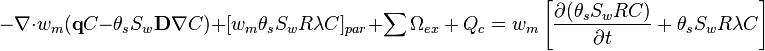  -\nabla \cdot w_m (\textbf{q} C-\theta_s S_w \textbf{D} \nabla C)+[w_m \theta_s S_w R \lambda C]_{par} + \sum{\Omega_{ex} + Q_c} = w_m \left[\frac{\partial(\theta_s S_w R C)}{\partial t} + \theta_s S_w R \lambda C \right] 