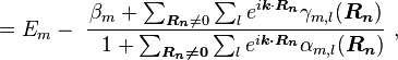 = E_m -  \  \frac {\beta_m + \sum_{\boldsymbol{R_n}\neq 0}\sum_l  e^{i \boldsymbol{k} \cdot \boldsymbol{R_n}} \gamma_{m,l}(\boldsymbol{R_n})}{\ \ 1 + \sum_{\boldsymbol{R_n \neq 0}}\sum_l  e^{i \boldsymbol{k \cdot R_n}} \alpha_{m,l} (\boldsymbol{R_n})} \ , 