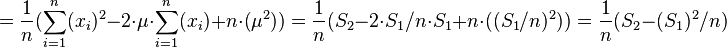 
= \frac{1}{n} (\sum_{i=1}^n (x_i)^2 - 2\cdot\mu \cdot \sum_{i=1}^n(x_i) + n\cdot(\mu^2))
= \frac{1}{n} (S_2 - 2\cdot S_1/n \cdot S_1 + n\cdot((S_1/n)^2))
= \frac{1}{n} (S_2 - (S_1)^2/n)
