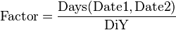 \mathrm{Factor} = \frac{\mathrm{Days}(\mathrm{Date1}, \mathrm{Date2})}{\mathrm{DiY}}