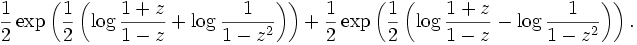 
\frac{1}{2} 
\exp \left( \frac{1}{2} \left( \log \frac{1+z}{1-z} + \log \frac{1}{1-z^2} \right) \right)
+
\frac{1}{2}
\exp \left( \frac{1}{2} \left( \log \frac{1+z}{1-z} - \log \frac{1}{1-z^2} \right) \right).
