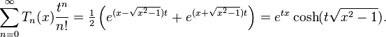 \sum_{n=0}^{\infty}T_n(x) \frac{t^n}{n!} = \tfrac{1}{2}\left( e^{(x-\sqrt{x^2 -1})t}+e^{(x+\sqrt{x^2 -1})t}\right)
= e^{tx} \cosh(t \sqrt{x^2-1}). \,\!