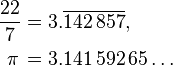 \begin{align}
  \frac{22}{7} & = 3. \overline{142\,857}, \\
  \pi\,        & = 3.141 \,592\,65\ldots
  \end{align}