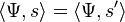 \langle\Psi , s\rangle = \langle\Psi , s'\rangle