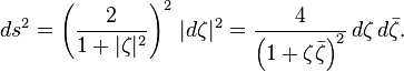 ds^2 = \left(\frac{2}{1+|\zeta|^2}\right)^2\,|d\zeta|^2 = \frac{4}{\left(1 + \zeta \bar \zeta\right)^2}\,d\zeta \,d\bar \zeta.